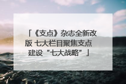 《支点》杂志全新改版 七大栏目聚焦支点建设“七大战略”