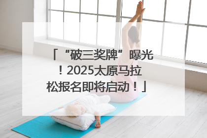 “破三奖牌”曝光！2025太原马拉松报名即将启动！