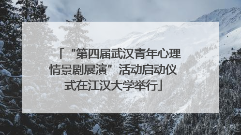 “第四届武汉青年心理情景剧展演”活动启动仪式在江汉大学举行