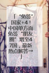 “免签”国家+4！中国单方面免签“朋友圈”增至47国，最新热点解答→