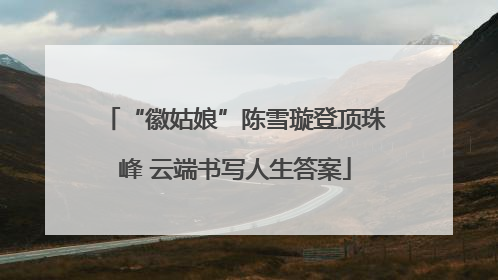 “徽姑娘”陈雪璇登顶珠峰 云端书写人生答案