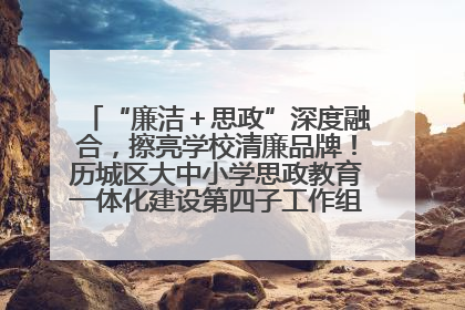 “廉洁＋思政”深度融合，擦亮学校清廉品牌！历城区大中小学思政教育一体化建设第四子工作组举行共建活动
