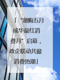 “潮购五月·成华最红消费月”启幕，政企联动共掀消费热潮