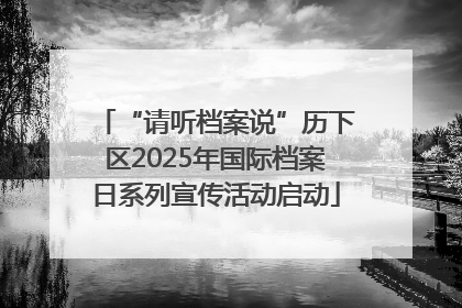 “请听档案说”历下区2025年国际档案日系列宣传活动启动