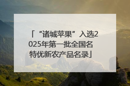 “诸城苹果”入选2025年第一批全国名特优新农产品名录