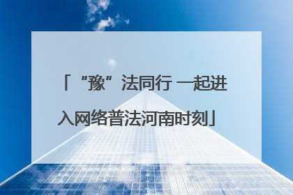 “豫”法同行 一起进入网络普法河南时刻