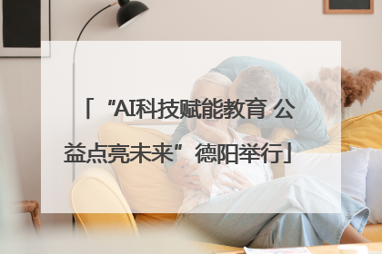 “AI科技赋能教育 公益点亮未来”德阳举行