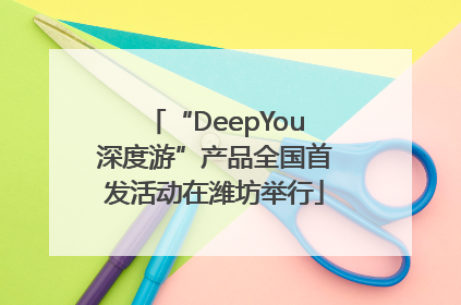 “DeepYou深度游”产品全国首发活动在潍坊举行