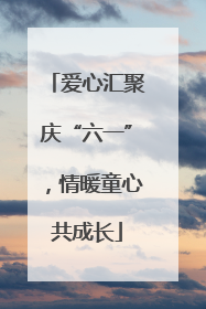 爱心汇聚庆“六一”，情暖童心共成长