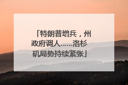 特朗普增兵，州政府调人……洛杉矶局势持续紧张