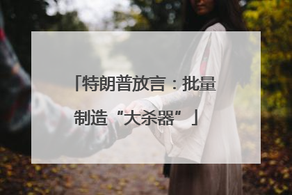 特朗普放言：批量制造“大杀器”