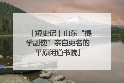 短史记｜山东“提学副使”亲自更名的平原闲道书院