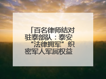 百名律师结对驻泰部队：泰安“法律拥军”织密军人军属权益“防护网”