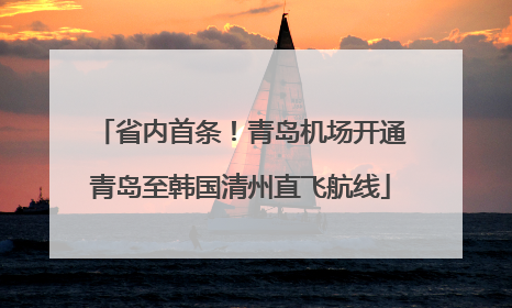 省内首条！青岛机场开通青岛至韩国清州直飞航线