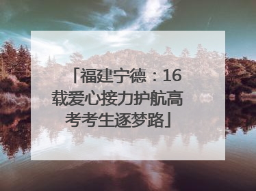 福建宁德：16载爱心接力护航高考考生逐梦路