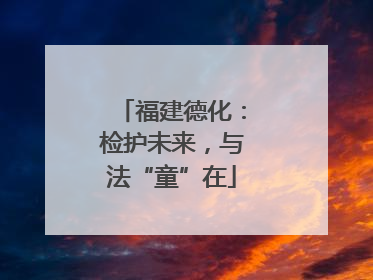 福建德化：检护未来，与法“童”在