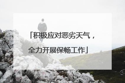 积极应对恶劣天气，全力开展保畅工作