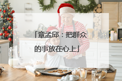 章孟邱：把群众的事放在心上
