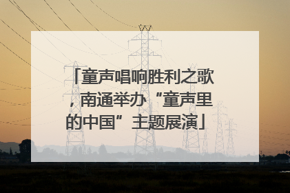 童声唱响胜利之歌，南通举办“童声里的中国”主题展演
