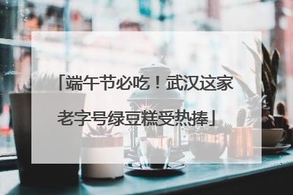 端午节必吃！武汉这家老字号绿豆糕受热捧
