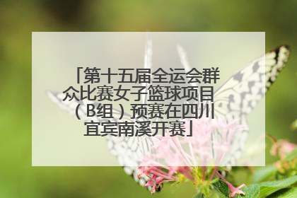 第十五届全运会群众比赛女子篮球项目（B组）预赛在四川宜宾南溪开赛