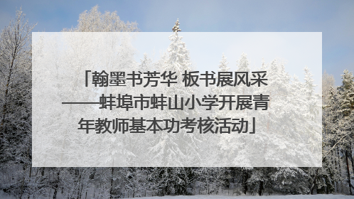 翰墨书芳华 板书展风采——蚌埠市蚌山小学开展青年教师基本功考核活动