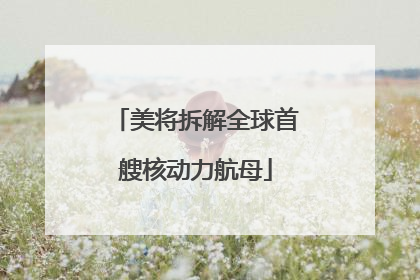 美将拆解全球首艘核动力航母