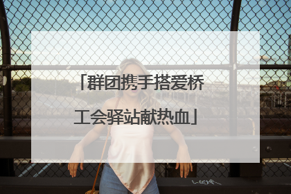 群团携手搭爱桥 工会驿站献热血