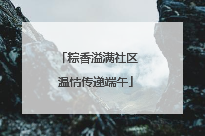 粽香溢满社区 温情传递端午