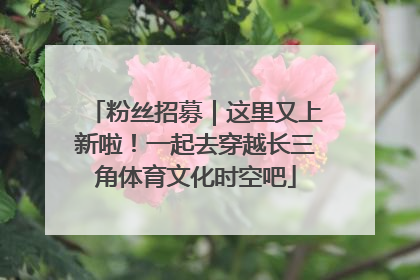 粉丝招募｜这里又上新啦！一起去穿越长三角体育文化时空吧