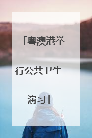 粤澳港举行公共卫生演习