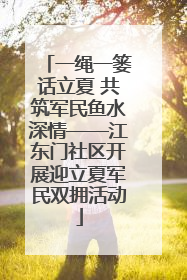 一绳一篓话立夏 共筑军民鱼水深情——江东门社区开展迎立夏军民双拥活动