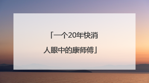一个20年快消人眼中的康师傅