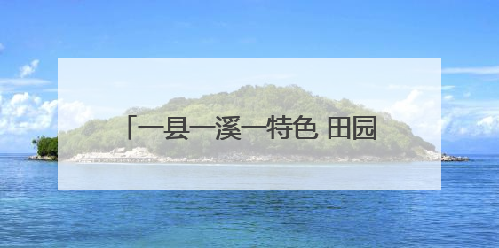 一县一溪一特色 田园风光美起来 泉州第二批建设项目名单公布
