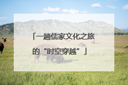 一趟儒家文化之旅的“时空穿越”