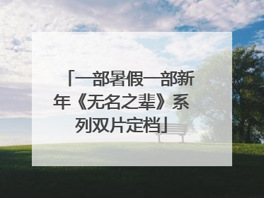 一部暑假一部新年《无名之辈》系列双片定档