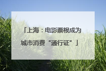 上海：电影票根成为城市消费“通行证”