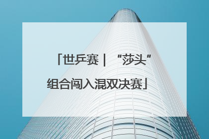 世乒赛｜“莎头”组合闯入混双决赛