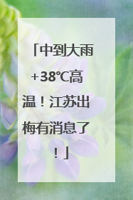 中到大雨+38℃高温！江苏出梅有消息了！