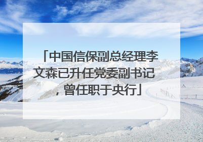 中国信保副总经理李文森已升任党委副书记，曾任职于央行