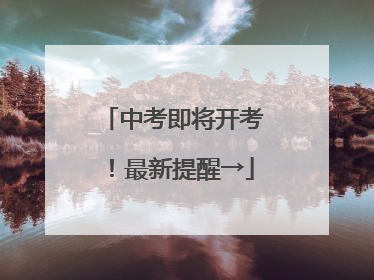 中考即将开考！最新提醒→