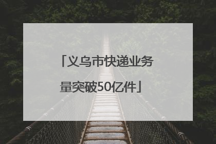 义乌市快递业务量突破50亿件