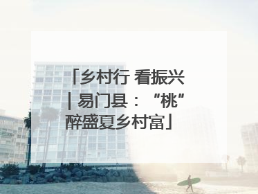 乡村行 看振兴｜易门县：“桃”醉盛夏乡村富