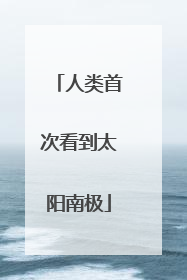 人类首次看到太阳南极