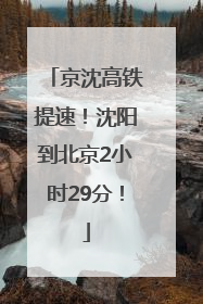 京沈高铁提速！沈阳到北京2小时29分！
