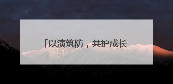 以演筑防，共护成长 成都磨子桥小学分校开展防灾减灾宣传周活动