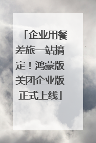 企业用餐差旅一站搞定！鸿蒙版美团企业版正式上线