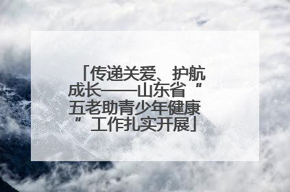 传递关爱、护航成长——山东省“五老助青少年健康”工作扎实开展