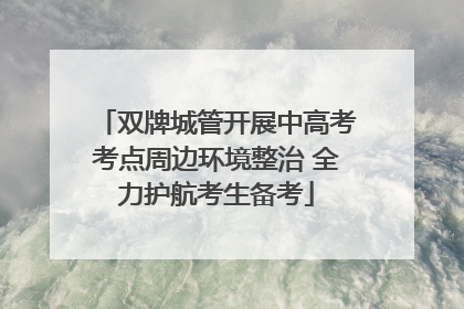 双牌城管开展中高考考点周边环境整治 全力护航考生备考