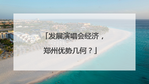 发展演唱会经济，郑州优势几何？